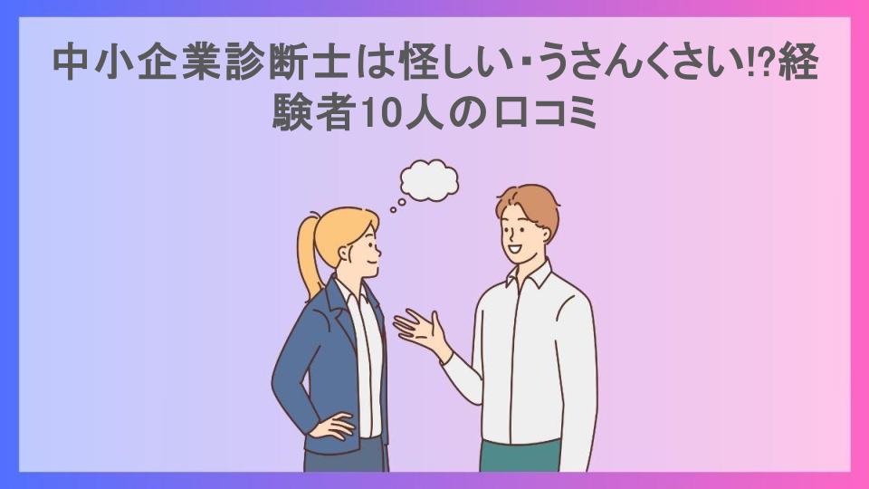 中小企業診断士は怪しい・うさんくさい!?経験者10人の口コミ